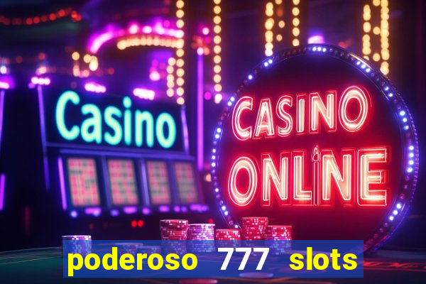 poderoso 777 slots paga mesmo